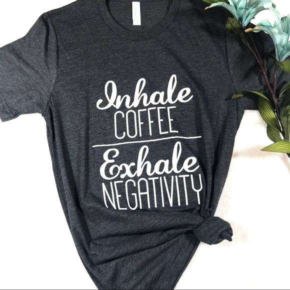 SwankStyles Tops - 💥SALE💥Inhale Coffee Exhale Negativity Tee